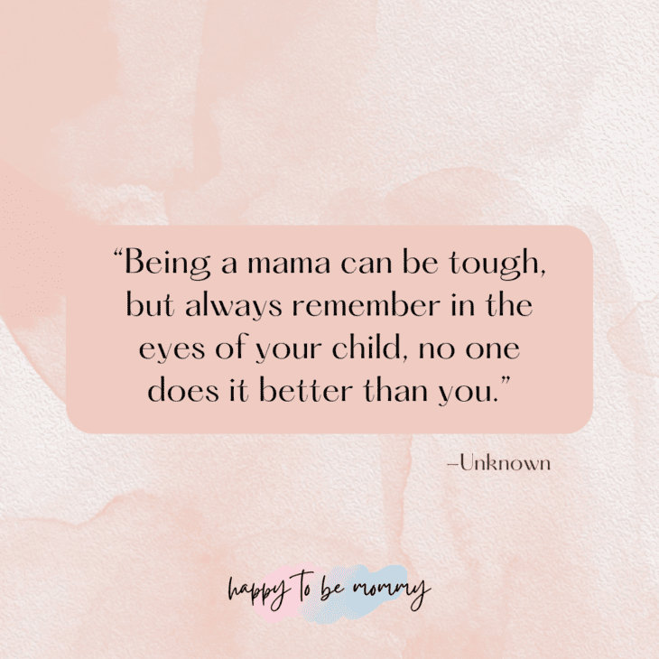 Being a mama can be tough, but always remember in the eyes of your child, no one does it better than you. (Being a mom isn't easy quotes)